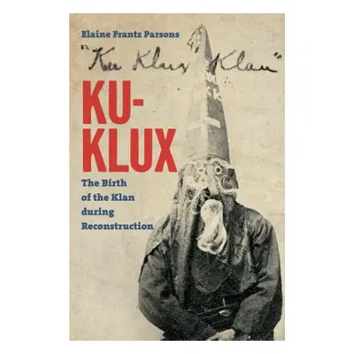 "Ku-Klux: The Birth of the Klan during Reconstruction" - "" ("Parsons Elaine Frantz")