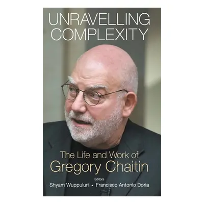 "Unravelling Complexity: The Life and Work of Gregory Chaitin" - "" ("Wuppuluri Shyam")