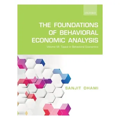 "The Foundations of Behavioral Economic Analysis: Volume VII: Further Topics in Behavioral Econo