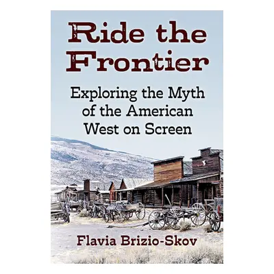 "Ride the Frontier: Exploring the Myth of the American West on Screen" - "" ("Brizio-Skov Flavia