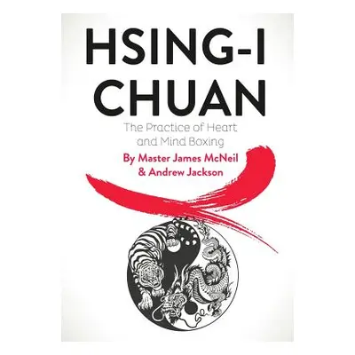 "Hsing-I Chuan: The Practice of Heart and Mind Boxing" - "" ("McNeil Master James")