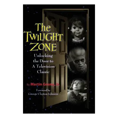 "The Twilight Zone: Unlocking the Door to a Television Classic (hardback)" - "" ("Grams Martin J