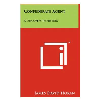 "Confederate Agent: A Discovery In History" - "" ("Horan James David")