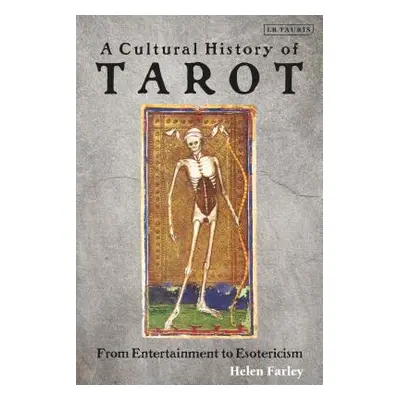 "A Cultural History of Tarot: From Entertainment to Esotericism" - "" ("Farley Helen")