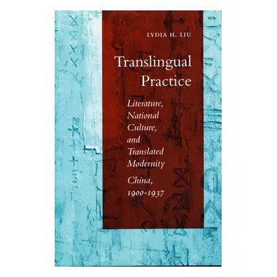 "Translingual Practice: Literature, National Culture, and Translated Modernitya China, 1900-1937