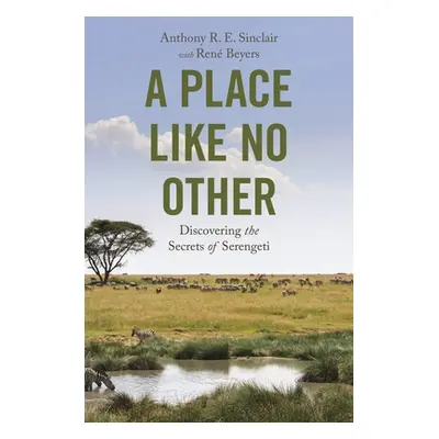 "A Place Like No Other: Discovering the Secrets of Serengeti" - "" ("Sinclair Anthony R. E.")