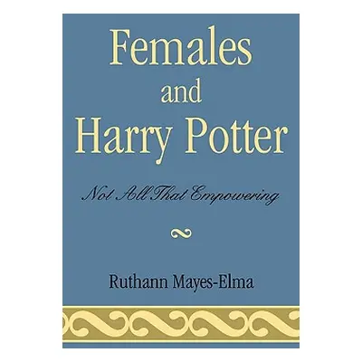 "Females and Harry Potter: Not All That Empowering" - "" ("Mayes-Elma Ruthann")