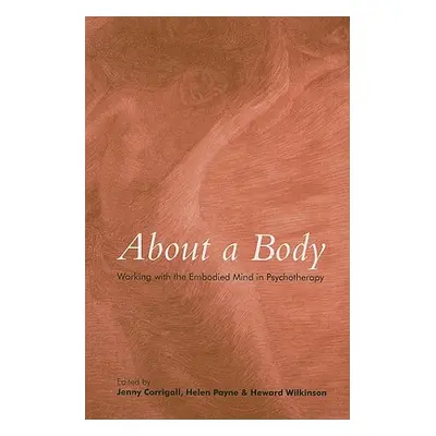 "About a Body: Working with the Embodied Mind in Psychotherapy" - "" ("Corrigall Jenny")