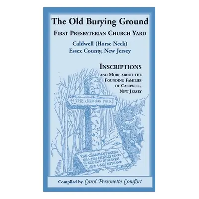 "The Old Burying Ground, First Presbyterian Church Yard, Caldwell (Horse Neck), Essex County, Ne