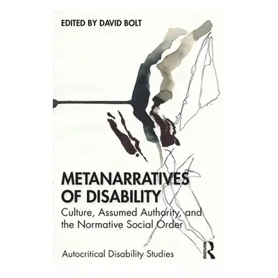 "Metanarratives of Disability: Culture, Assumed Authority, and the Normative Social Order" - "" 