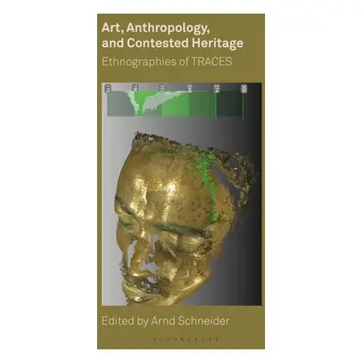 "Art, Anthropology, and Contested Heritage: Ethnographies of TRACES" - "" ("Schneider Arnd")