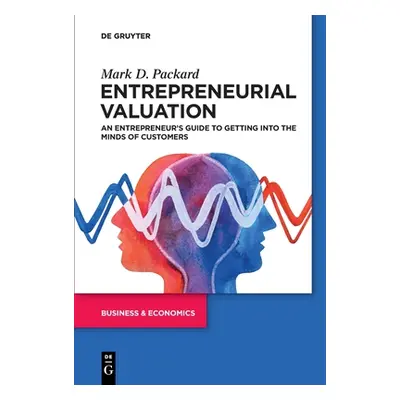 "Entrepreneurial Valuation: An Entrepreneur's Guide to Getting Into the Minds of Customers" - ""