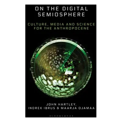 "On the Digital Semiosphere: Culture, Media and Science for the Anthropocene" - "" ("Hartley Joh