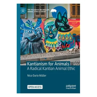 "Kantianism for Animals: A Radical Kantian Animal Ethic" - "" ("Mller Nico Dario")