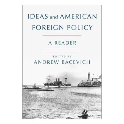 "Ideas and American Foreign Policy: A Reader" - "" ("Bacevich Andrew")