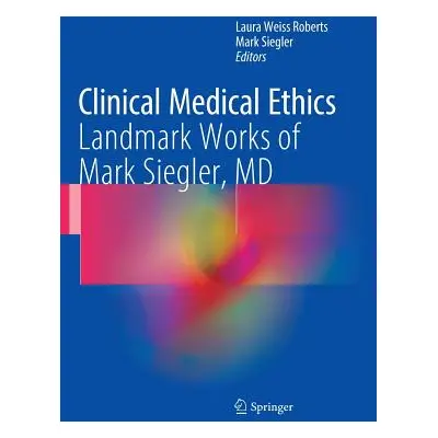 "Clinical Medical Ethics: Landmark Works of Mark Siegler, MD" - "" ("Roberts Laura Weiss")