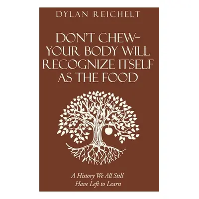 "Don't Chew-Your Body Will Recognize Itself as the Food: A History We All Still Have Left to Lea