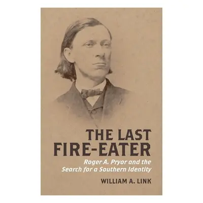 "The Last Fire-Eater: Roger A. Pryor and the Search for a Southern Identity" - "" ("Link William