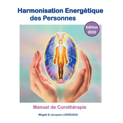 "Harmonisation nergtique des Personnes 2022: manuel de curothrapie" - "" ("Largeaud Magali Et Ja