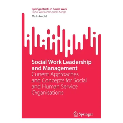 "Social Work Leadership and Management: Current Approaches and Concepts for Social and Human Ser