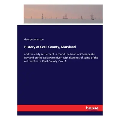 "History of Cecil County, Maryland: and the early settlements around the head of Chesapeake Bay 