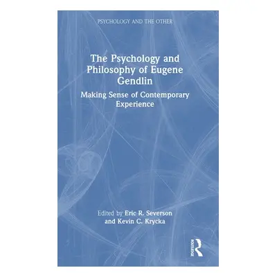 "The Psychology and Philosophy of Eugene Gendlin: Making Sense of Contemporary Experience" - "" 