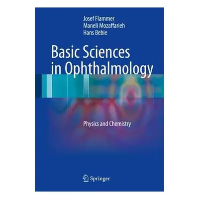 "Basic Sciences in Ophthalmology: Physics and Chemistry" - "" ("Flammer Josef")