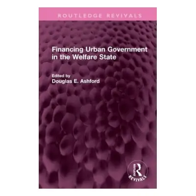 "Financing Urban Government in the Welfare State" - "" ("Ashford Douglas E.")