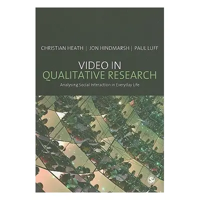 "Video in Qualitative Research: Analysing Social Interaction in Everyday Life" - "" ("Heath Chri