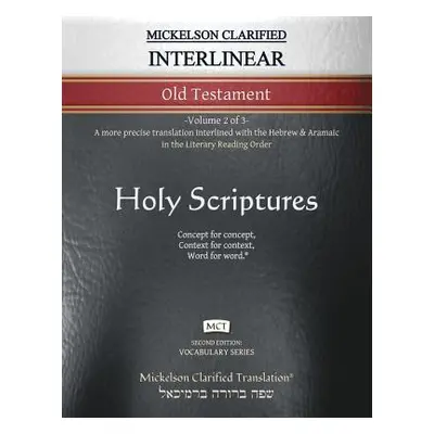 "Mickelson Clarified Interlinear Old Testament, MCT: -Volume 2 of 3- A more precise translation 