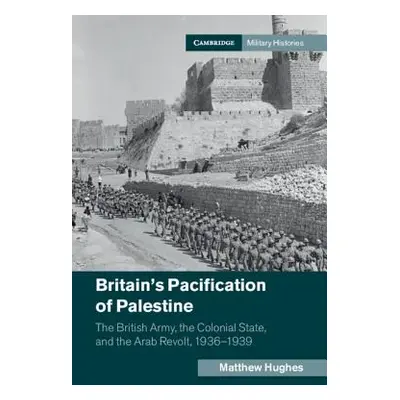 "Britain's Pacification of Palestine" - "" ("Hughes Matthew")