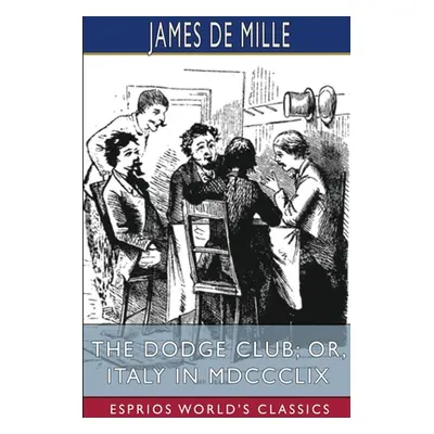 "The Dodge Club; or, Italy in MDCCCLIX (Esprios Classics)" - "" ("Mille James de")