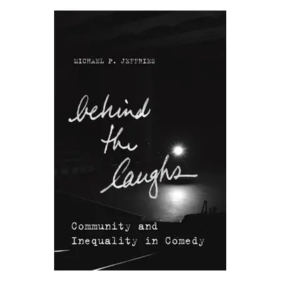 "Behind the Laughs: Community and Inequality in Comedy" - "" ("Jeffries Michael P.")