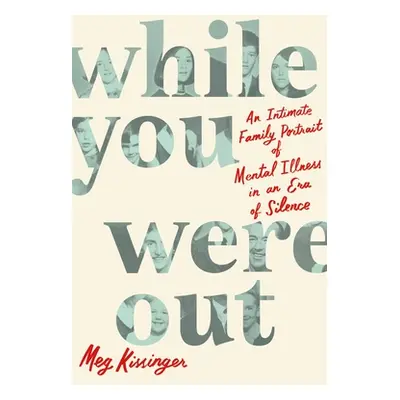 "While You Were Out: An Intimate Family Portrait of Mental Illness in an Era of Silence" - "" ("