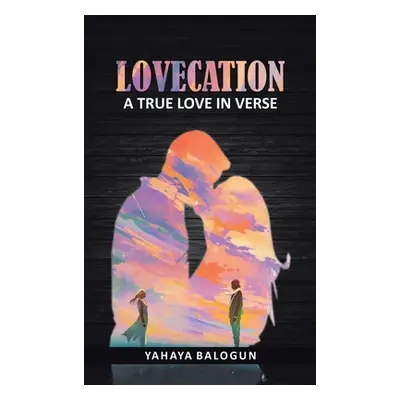 "Lovecation: A True Love in Verse" - "" ("Balogun Yahaya")