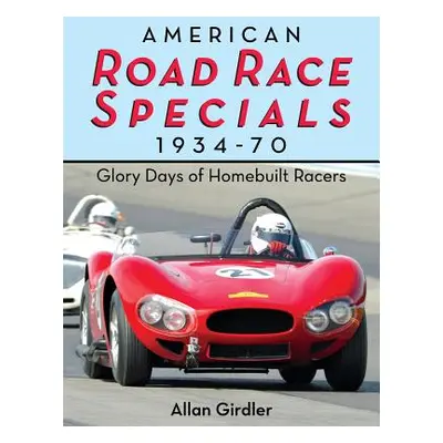 "American Road Race Specials, 1934-70: Glory Days of Homebuilt Racers" - "" ("Girdler Allan")