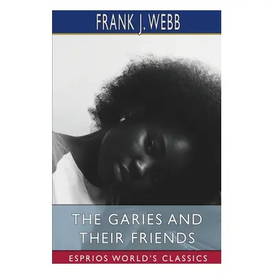 "The Garies and Their Friends (Esprios Classics)" - "" ("Webb Frank J.")