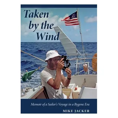 "Taken by the Wind: Memoir of a Sailor's Voyage in a Bygone Era" - "" ("Jacker Mike")