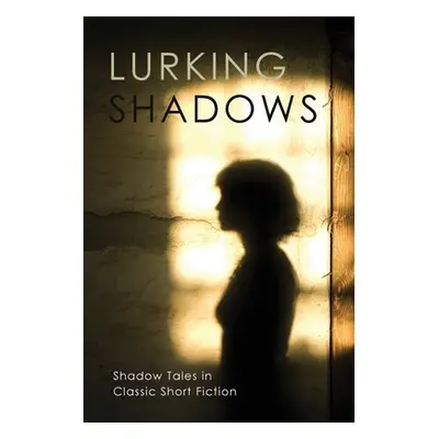 "Lurking Shadows: Shadow Tales in Classic Short Fiction" - "" ("Arment Chad")