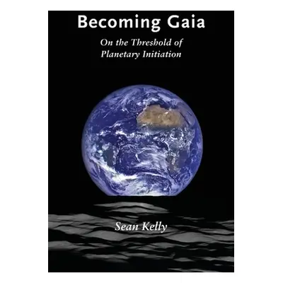 "Becoming Gaia: On the Threshold of Planetary Initiation" - "" ("Kelly Sean")