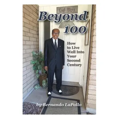 "Beyond 100: How To Live Well Into Your Second Century" - "" ("Lapallo Bernando")