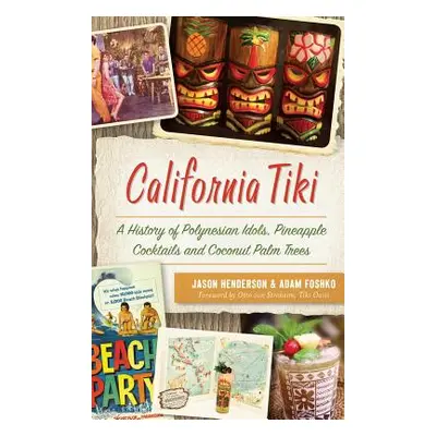 "California Tiki: A History of Polynesian Idols, Pineapple Cocktails and Coconut Palm Trees" - "