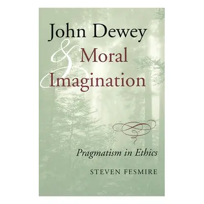 "John Dewey and Moral Imagination" - "" ("Fesmire Steven")