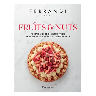 "Fruits & Nuts: Recipes and Techniques from the Ferrandi School of Culinary Arts" - "" ("Ferrand