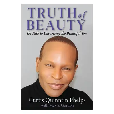 "Truth of Beauty: The Path To Uncovering The Beautiful You" - "" ("Phelps Curtis Quinntin")