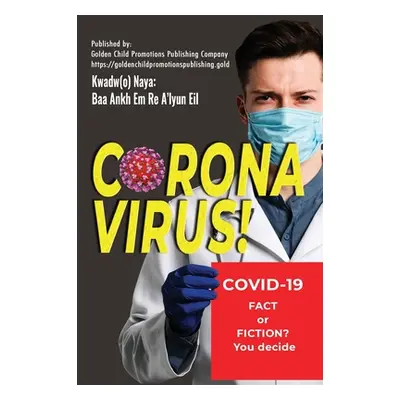 "Corona Virus: Covid-19; Fact or Fiction? You decide" - "" ("Kwadw(o) Naya Baa Ankh Em Re A'Lyun