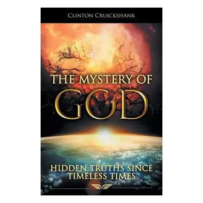 "The Mystery of God: Hidden Truths Since Timeless Times" - "" ("Cruickshank Clinton")