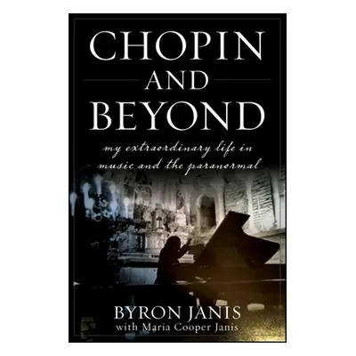 "Chopin and Beyond: My Extraordinary Life in Music and the Paranormal" - "" ("Janis Byron")