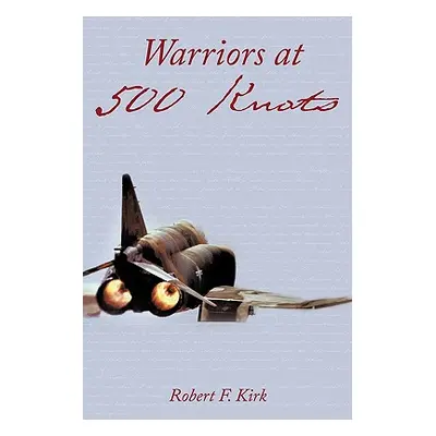 "Warriors at 500 Knots: Intense Stories of Valiant Crews Flying the Legendary F-4 Phantom II in 