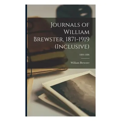 "Journals of William Brewster, 1871-1919 (inclusive); 1884-1886" - "" ("Brewster William 1851-19